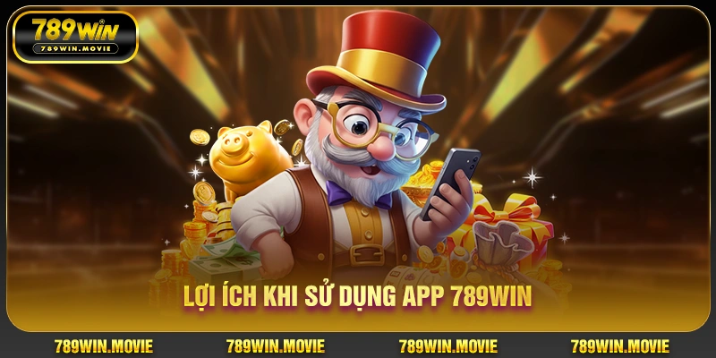 Lợi ích khi sử dụng app 789Win